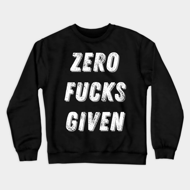 ZERO FUCKS GIVEN - Sarcastic Quote Crewneck Sweatshirt by T-Shirt Dealer